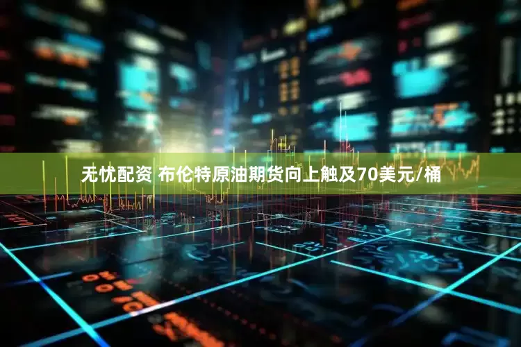无忧配资 布伦特原油期货向上触及70美元/桶
